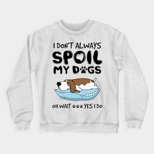 I Don't Always Spoil My Dogs Crewneck Sweatshirt